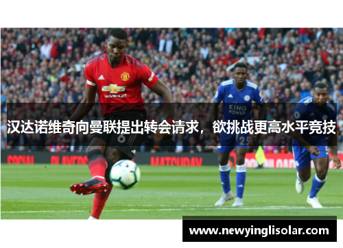 汉达诺维奇向曼联提出转会请求，欲挑战更高水平竞技