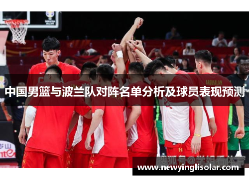 中国男篮与波兰队对阵名单分析及球员表现预测